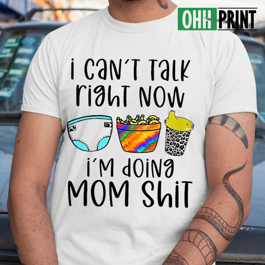 I Can't Talk Right Now I'm Doing Mom Shit Funny Tshirts White