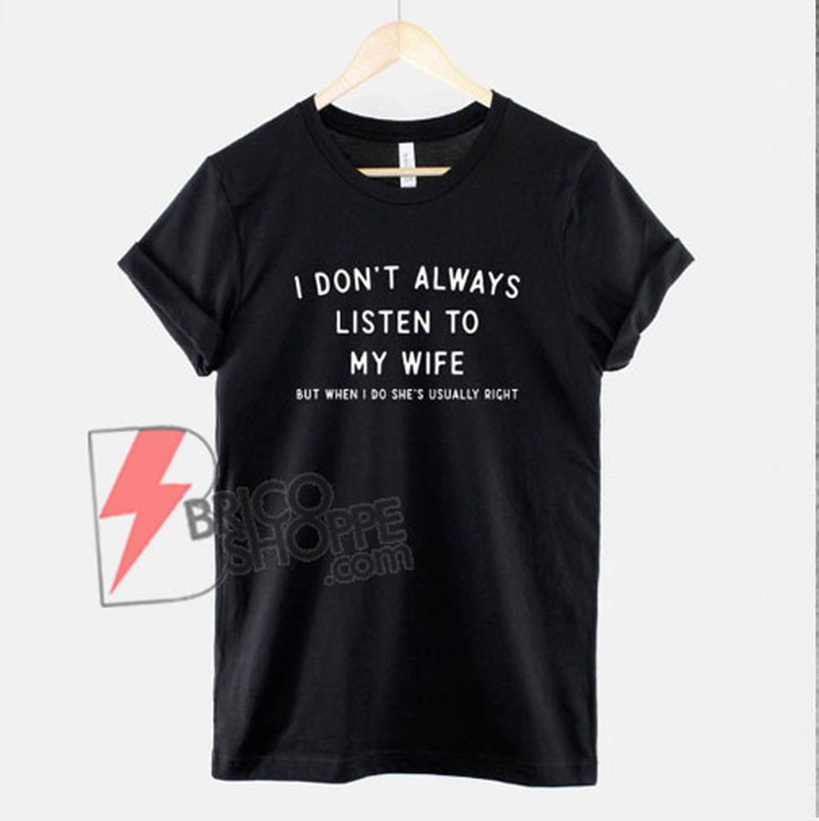 I Don’t Always Listen To My Wife Funny Mens Slogan Shirt – Husband T-Shirt – Funny Shirt