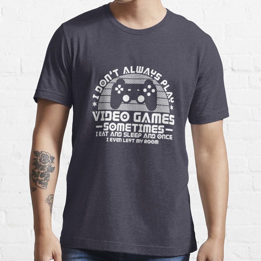 i dont always play video games Essential T-Shirt