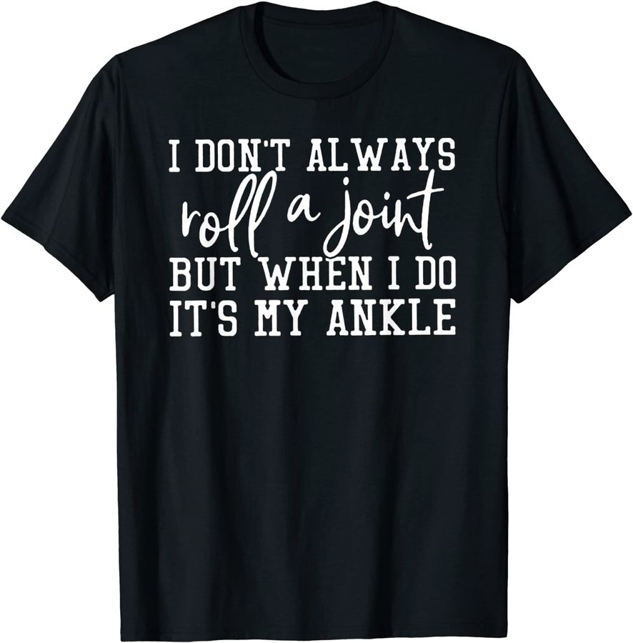 I Don't Always Roll A Joint, But When I Do, It's My Ankle_1