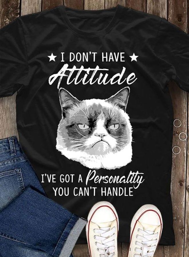 I Don'T Have Attitude I'Ve Got A Personality You Can'T Handle Black T Shirt Men And Women S-6XL Cotton