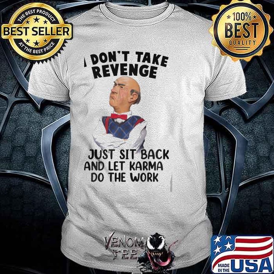 I Don't Take Revenge I Just Sit Back And Let Karma Do THe Work Jeff Dunham Shirt