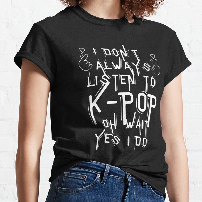 I Don't Always Listen To KPop - Funny South Korean  Classic T-Shirt