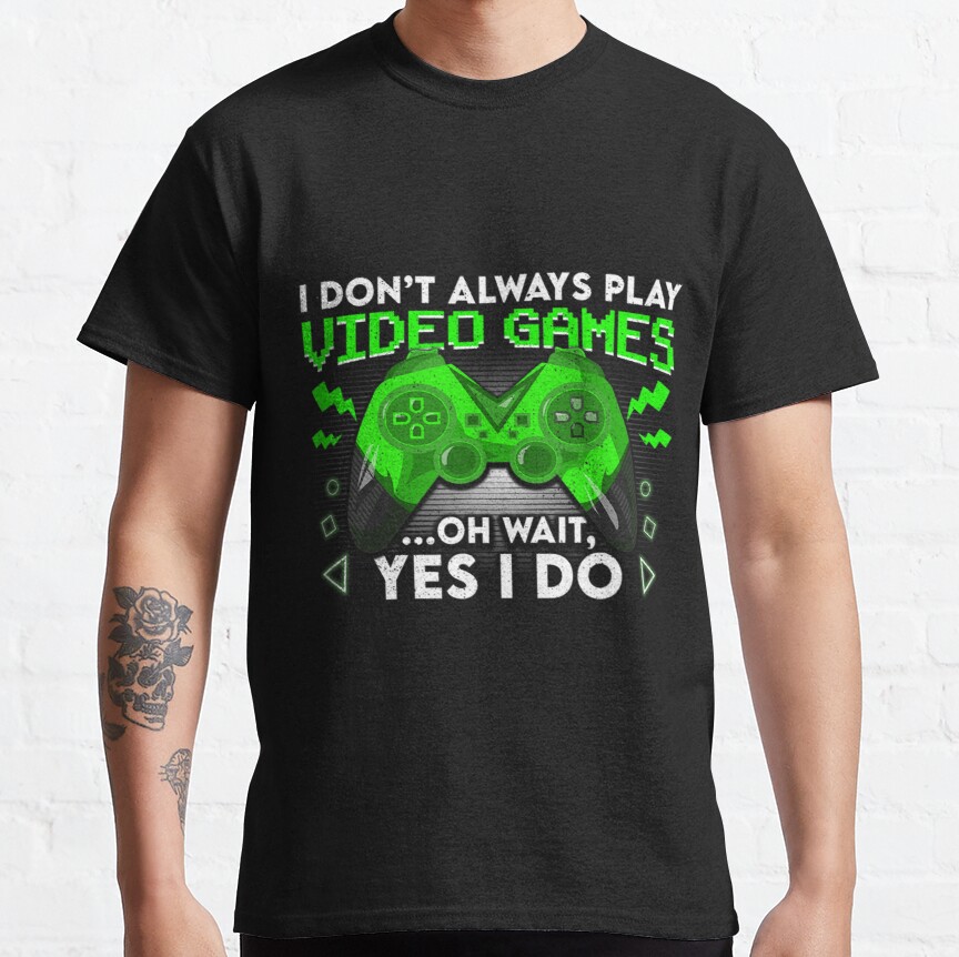 I Don't Always Play Video Games Funny Gamer Gaming Boys Men Classic T-Shirt