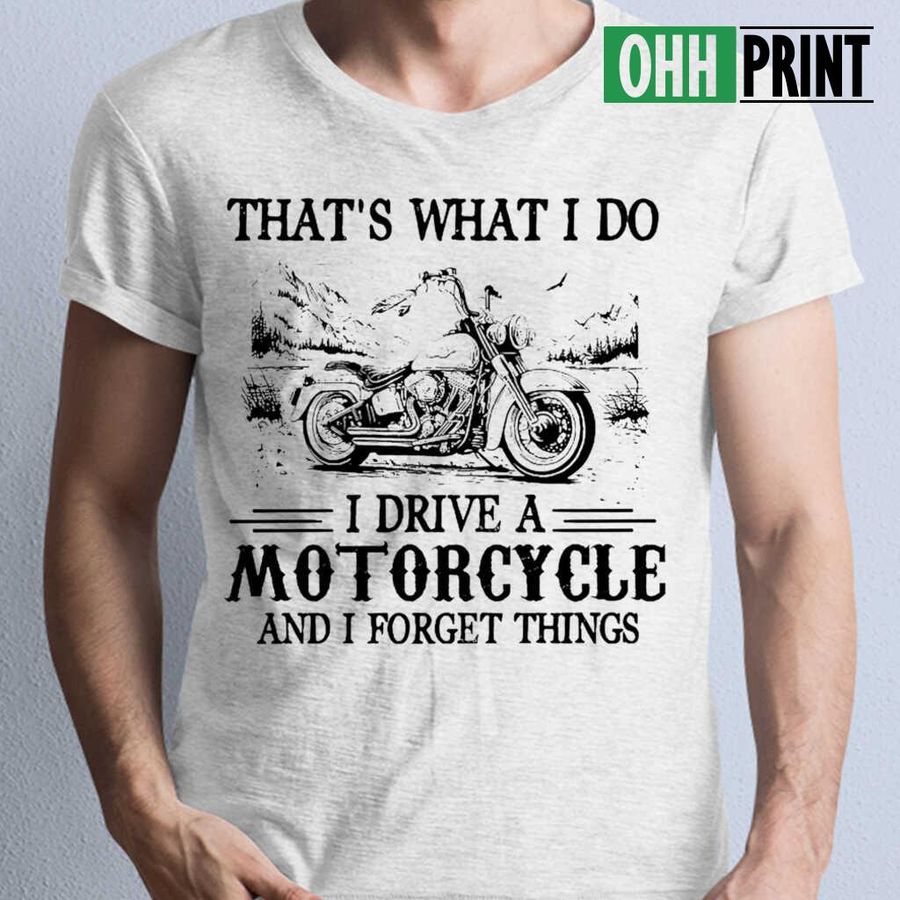 I Drive A Motorcycle And I Forget Things Tshirts White
