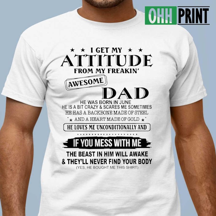 I Get My Attitude From My Freakin' Awesome Dad He Was Born In June He Loves Me Unconditionally T-shirts White
