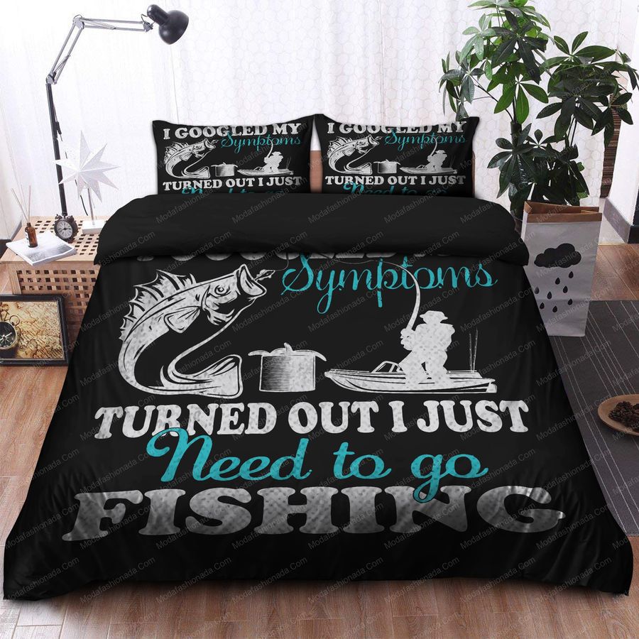 I Goodled My Symptoms Turned Out I Just Need To Go Fishing Bedding Sets