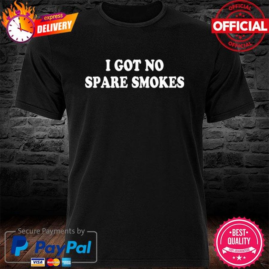 I got no spare smokes shirt