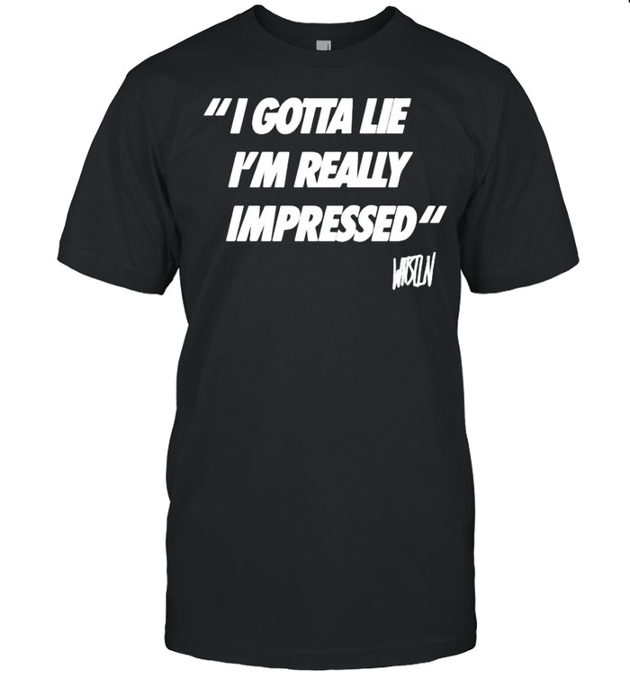 I Gotta Lie I’M Really Impressed Lionsgate Shirt, Tshirt, Hoodie, Sweatshirt, Long Sleeve, Youth, funny shirts, gift shirts, Graphic Tee
