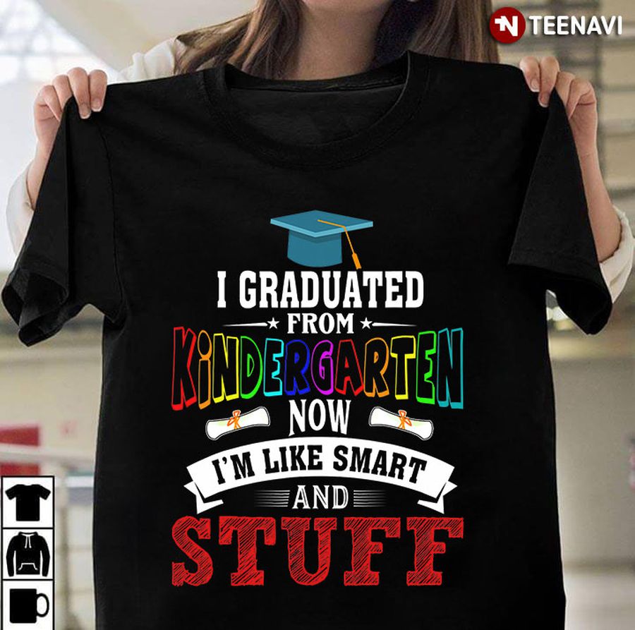 I Graduated From Kindergarten Now I'm Like Smart And Stuff