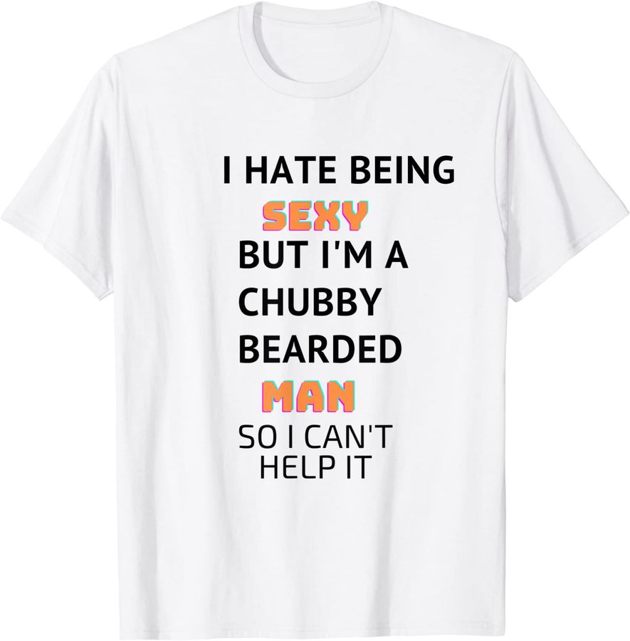 I Hate Being Sexy But I'm A Chubby Bearded Man Funny Quotes_2