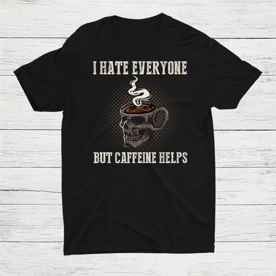 I Hate Everyone But Caffeine Helps Skull Coffee Halloween Shirt