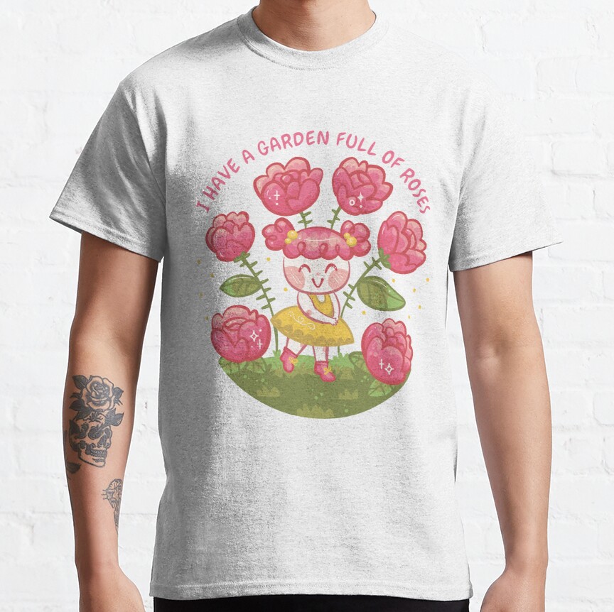I have a garden full of roses Classic T-Shirt