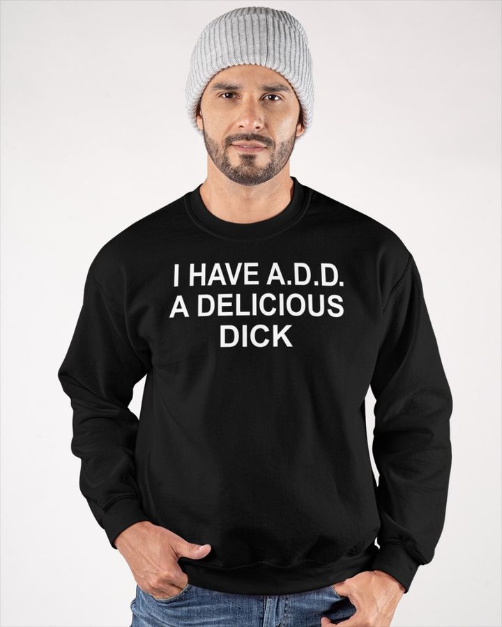 I Have Add A Delicious Dick Shirt Goodshirts