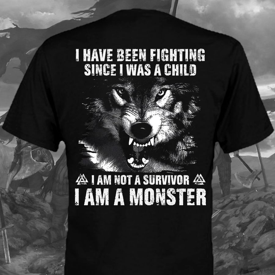 I have been fighting since I was a child I am not a survivor I am a monster – Angry wolf