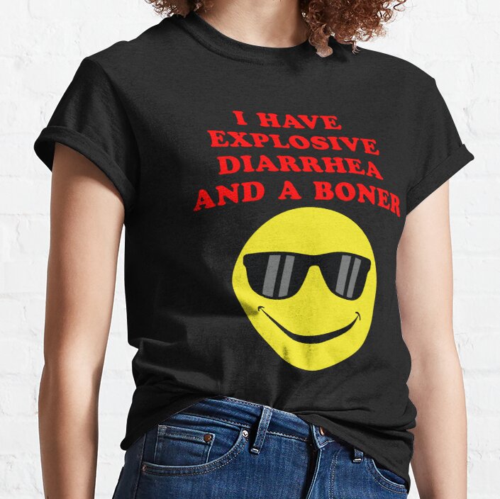 I Have Explosive Diarrhea And A Boner Classic T-Shirt
