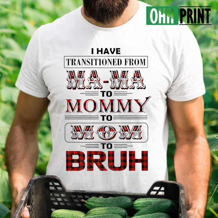 I Have Transitioned From Mama To Bruh Scale Tshirts White