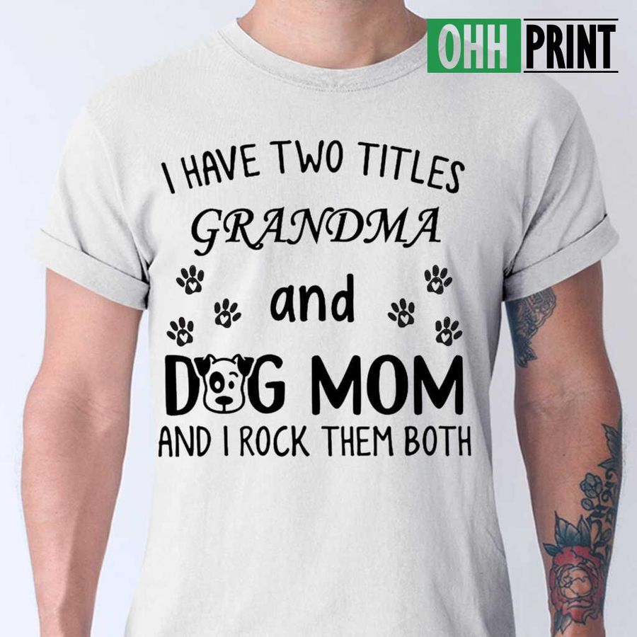 I Have Two Titles Grandma And Dog Mom And I Rock Them Both T-shirts White