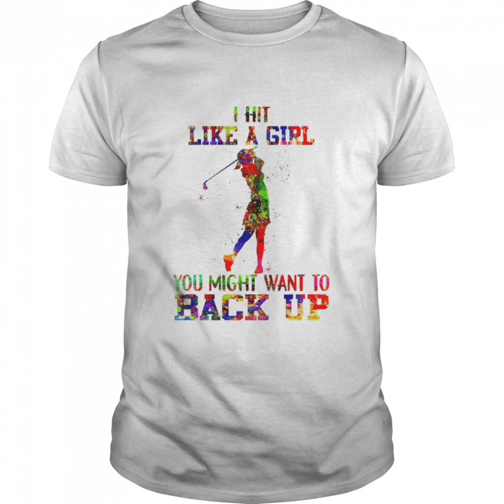 I Hit Like A Girl You Might Want To Back Up Shirt, Tshirt, Hoodie, Sweatshirt, Long Sleeve, Youth, funny shirts, gift shirts, Graphic Tee
