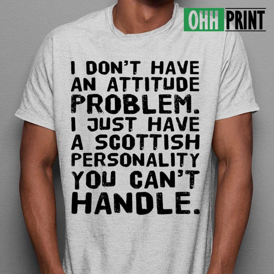 I Just Have A Scottish Personality You Can't Handle T-shirts White