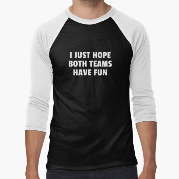 I just hope both teams have fun Baseball ¾ Sleeve T-Shirt