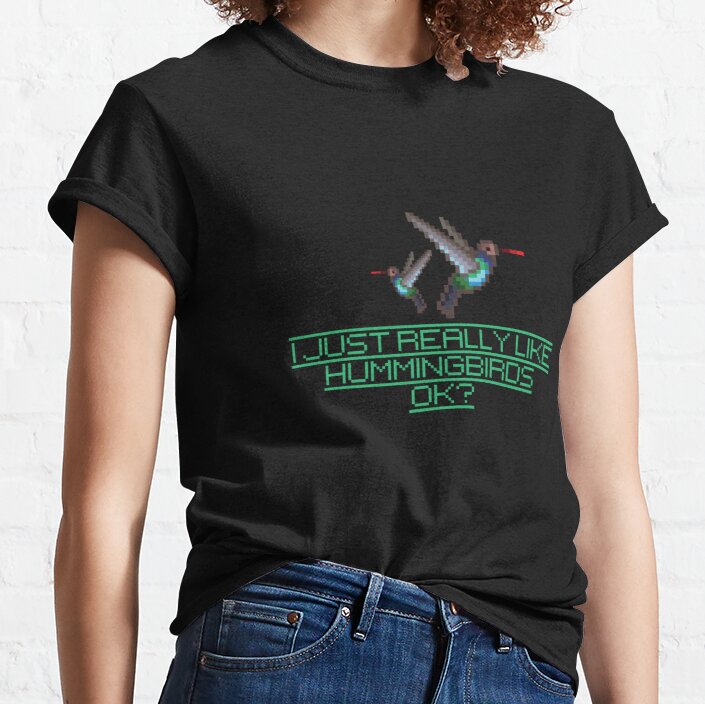 I JUST REALLY LIKE HUMINGBIRDS OK Classic T-Shirt