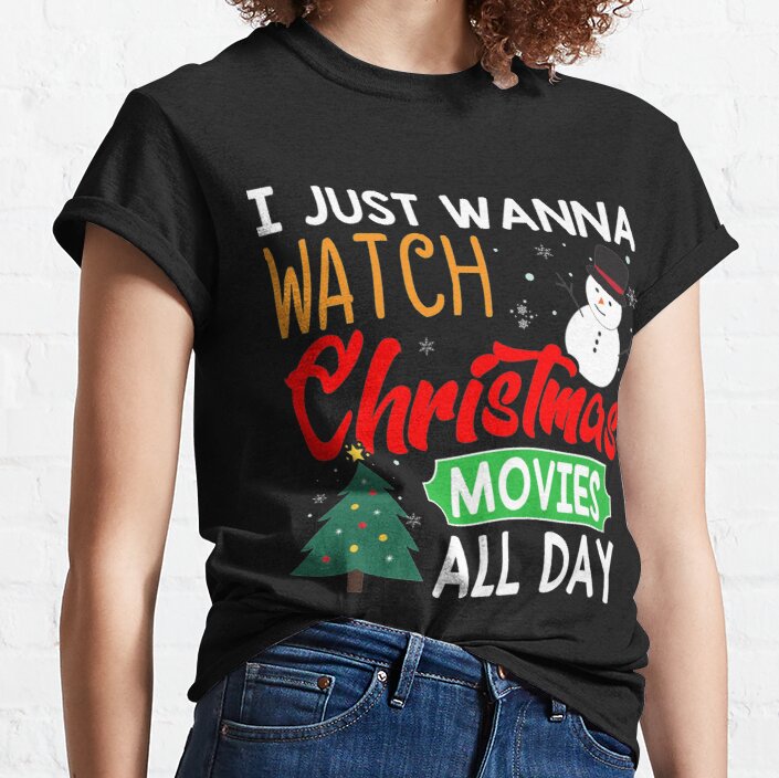I Just Wanna Watch Christmas Movies All Day Family Xmas Gift         Classic T-Shirt