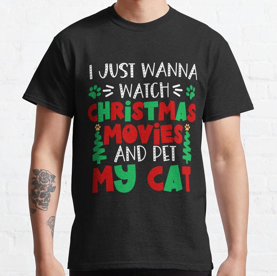 I Just Wanny Watch Christmas Movies And Pet My Cat - Cat Lovers Christmas Classic T-Shirt