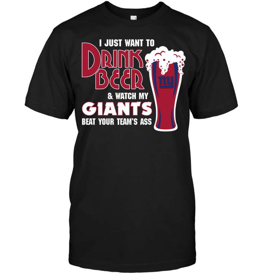 I Just Want To Drink Beer & Watch My Giants Beat Your Team’s Ass.png