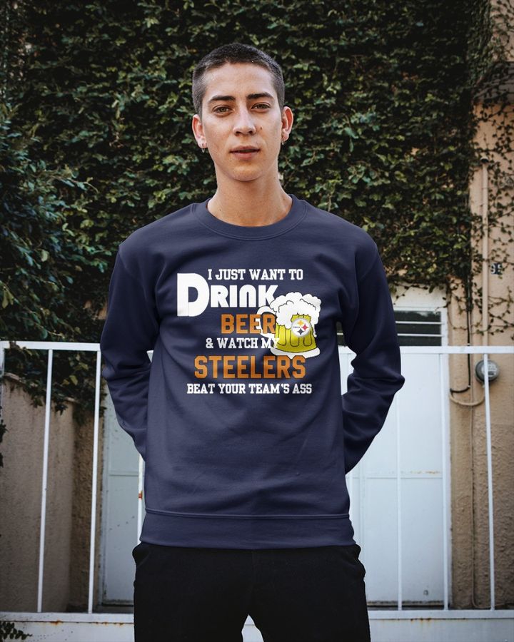 I Just Want To Drink Beer And Watch My Steelers Beat Your Team's Ass Shirt Yinzup
