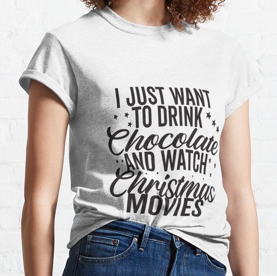 I just want to drink chocolate and watch christmas movies, social distancing Christmas gift for mom dad daughter son family funny design idea Classic T-Shirt