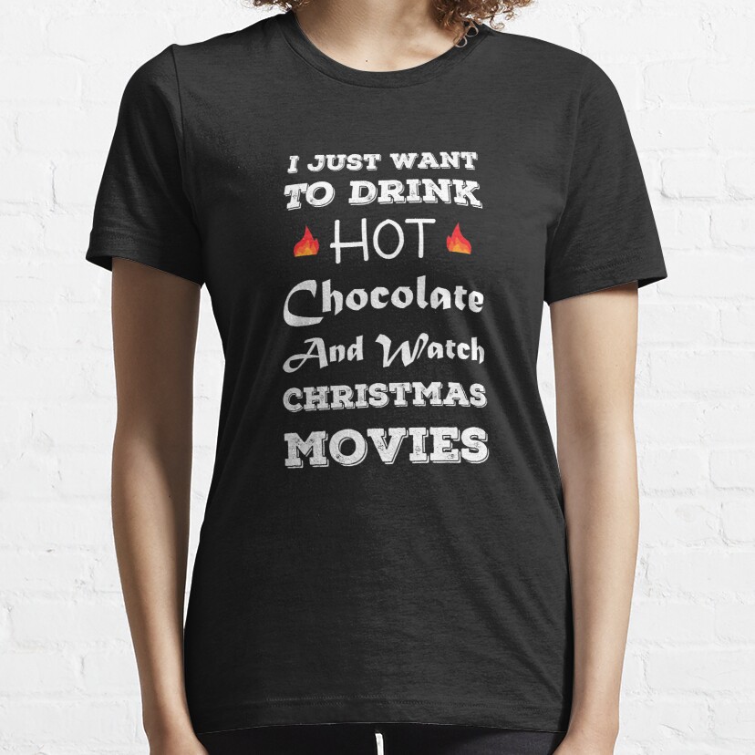 I Just Want to Drink Hot Chocolate and Watch Christmas Movies gift funny for mom dad moms dads Essential T-Shirt