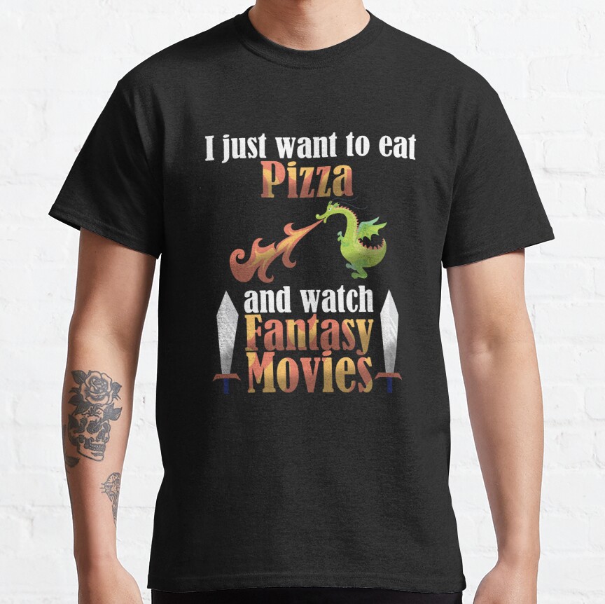 I Just Want To Eat Pizza And Watch Fantasy Movies Classic T-Shirt