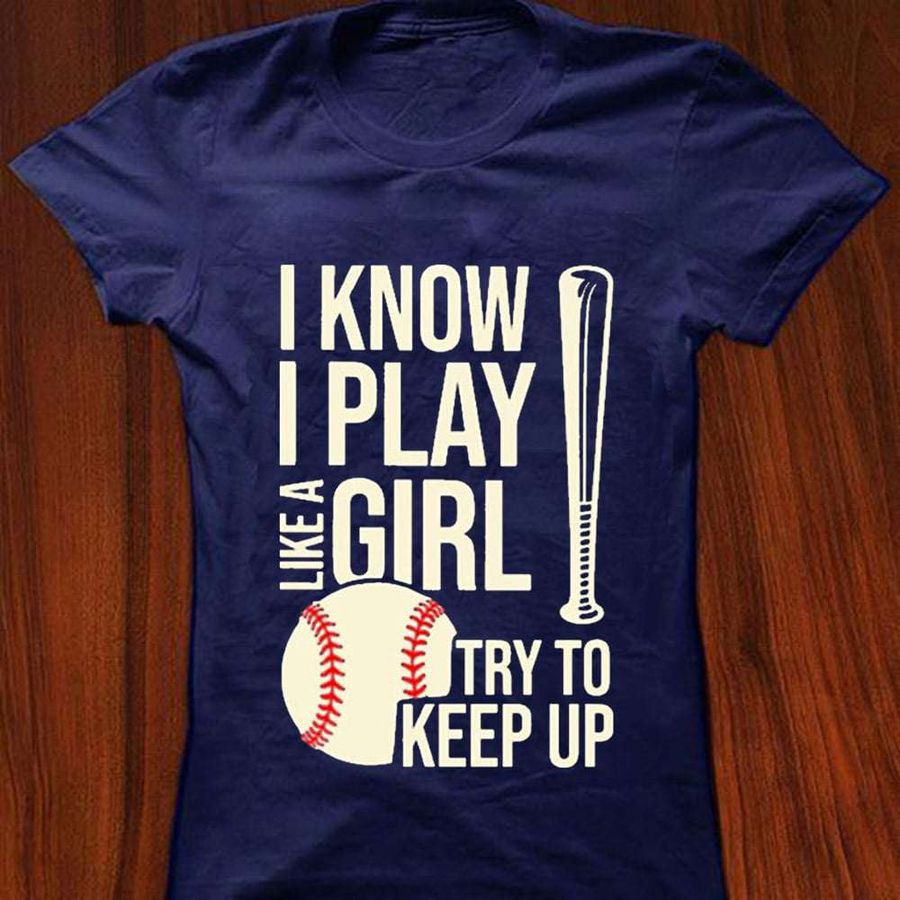 I know I play like a girl try to keep up – Baseball player, try to play baseball