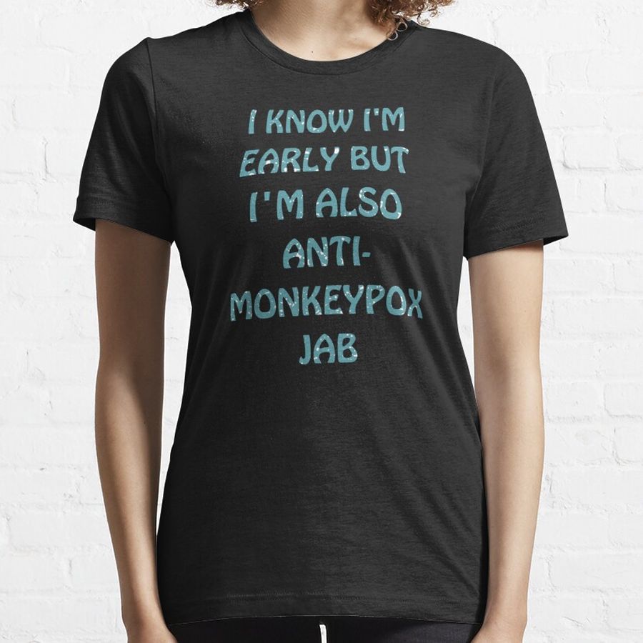 i know i'm early but i'm also anti-monkeypox jab Essential T-Shirt