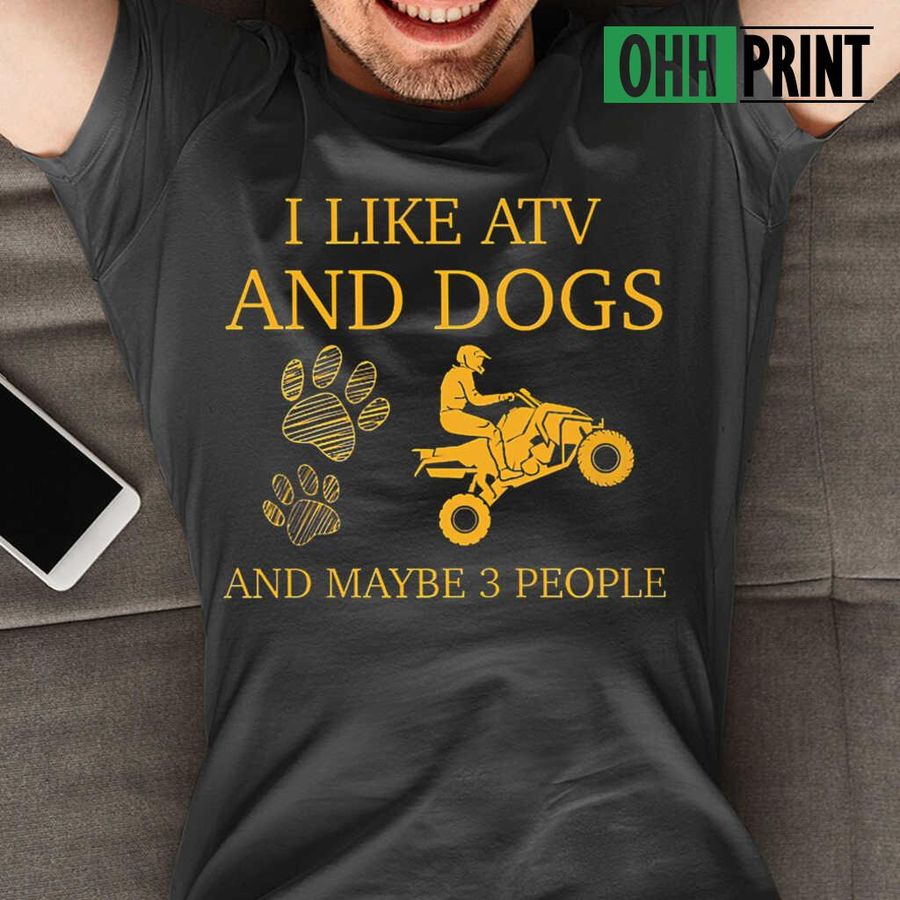 I Like Atv And Dogs And Maybe 3 People Yellow Tshirts Black