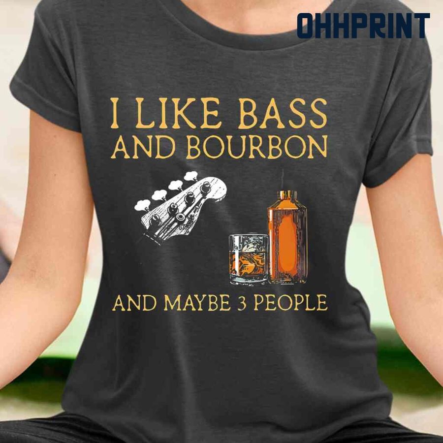I Like Bass And Bourbon And Maybe 3 People Yellow Tshirts Black