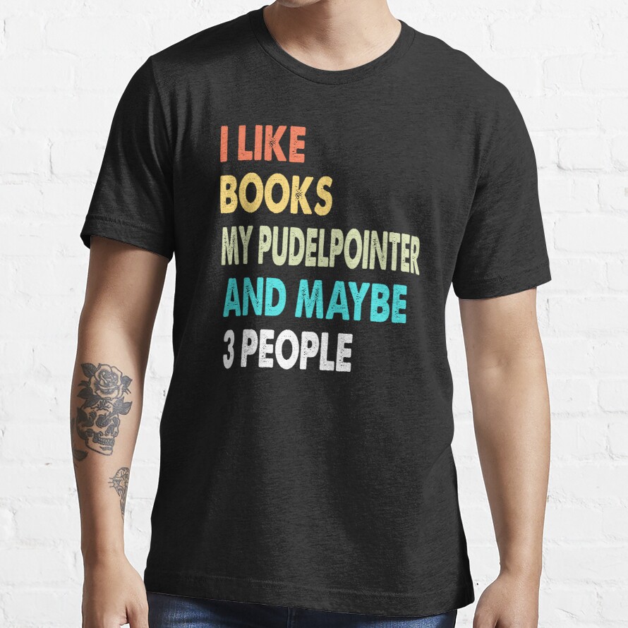I like Books My Pudelpointer Dog And Maybe Three People T Shirt, Niche Dogs And Books Lovers Christmas Gift Idea Essential T-Shirt