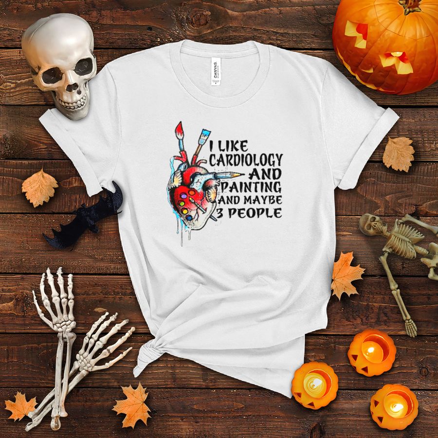 I like cardiology and painting and maybe 3 people shirt