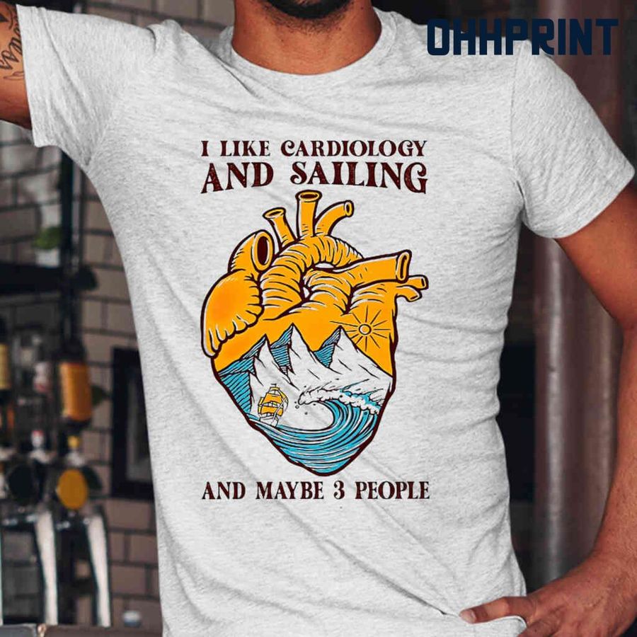 I Like Cardiology And Sailing And Maybe 3 People Tshirts White