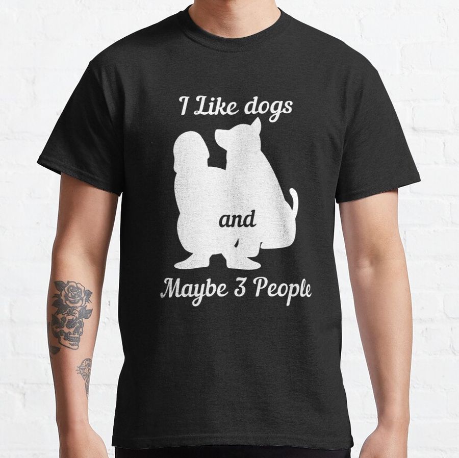 I Like Dogs And Maybe 3 People Classic T-Shirt