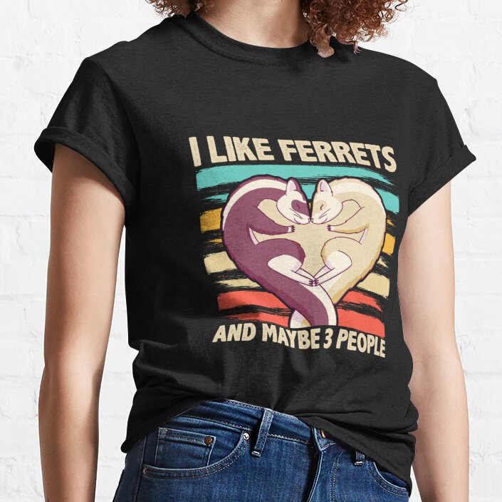 I Like Ferrets And Maybe 3 People Funny Ferret Classic T-Shirt