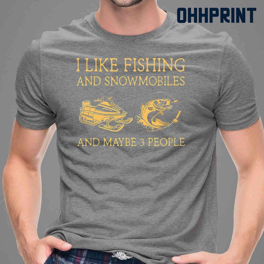 I Like Fishing And Snowmobiles And Maybe 3 People Yellow Tshirts Black