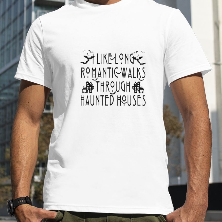 I Like Long Romantic Walks Through Haunted Houses Halloween T Shirt
