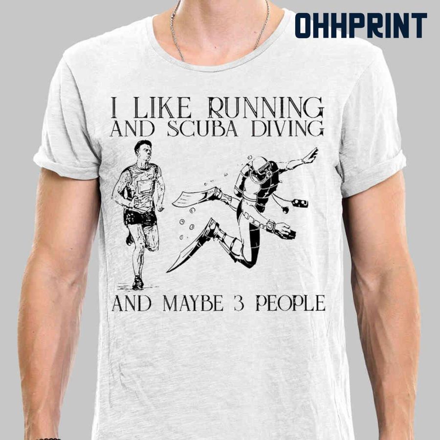 I Like Running And Scuba Diving And Maybe 3 People Tshirts White