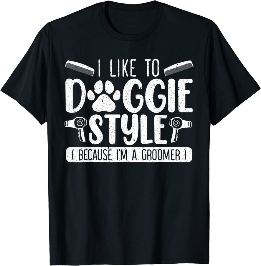 I Like To Doggie Style Because I'm A Groomer Dog Grooming