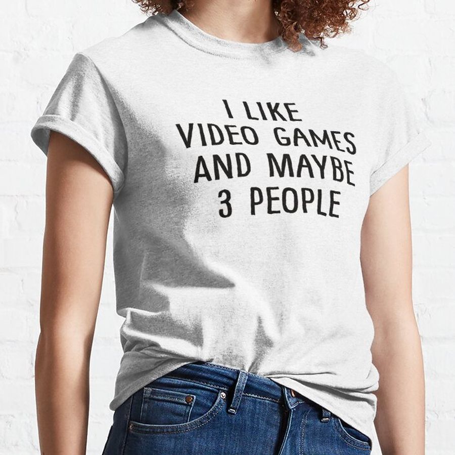 I Like Video Games And Maybe 3 People Classic T-Shirt