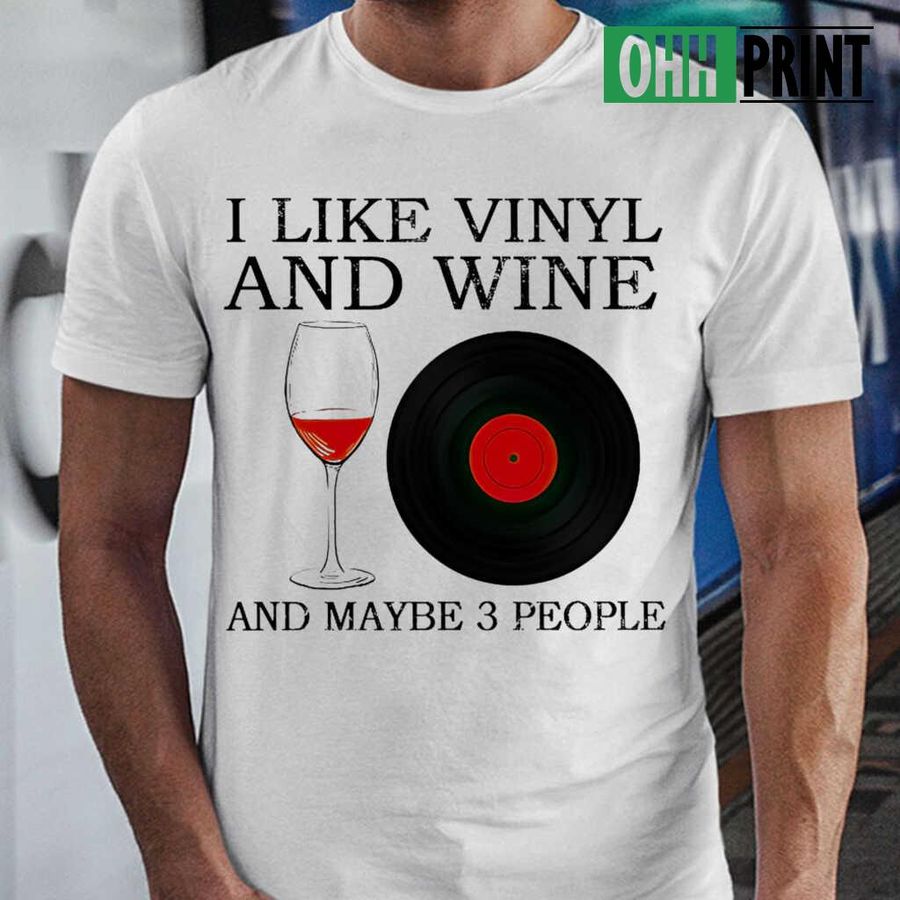 I Like Vinyl And Wine And Maybe 3 People T-shirts White