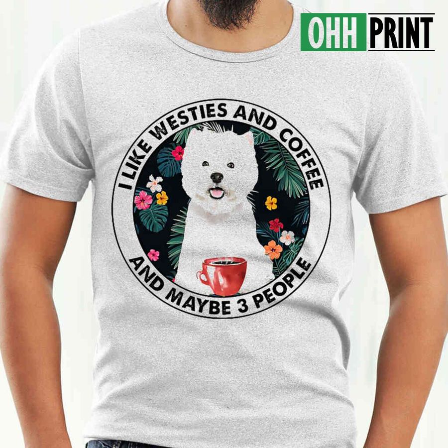 I Like Westies And Coffee And Maybe 3 People Circle Tshirts White