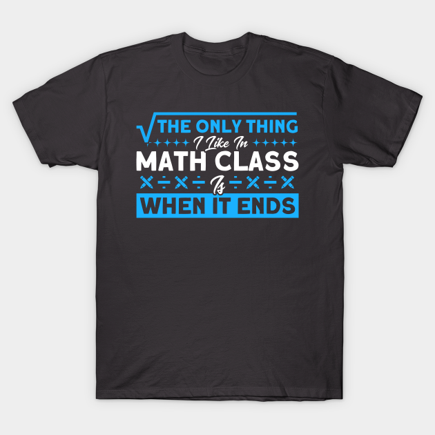 I Like When Math Class Ends Math Mathmatics T-shirt, Hoodie, SweatShirt, Long Sleeve